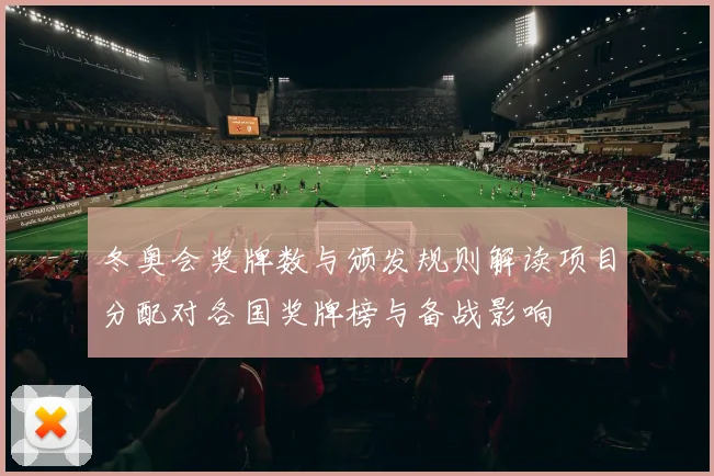 冬奥会奖牌数与颁发规则解读项目分配对各国奖牌榜与备战影响