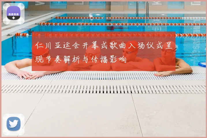 仁川亚运会开幕式歌曲入场仪式呈现节奏解析与传播影响