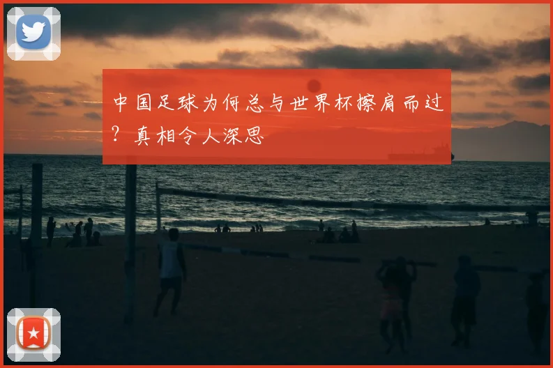 中国足球为何总与世界杯擦肩而过？真相令人深思